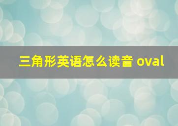 三角形英语怎么读音 oval